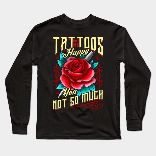 Tattoos Make Me Happy You, Not So Much Inked Long Sleeve T-Shirt by theperfectpresents